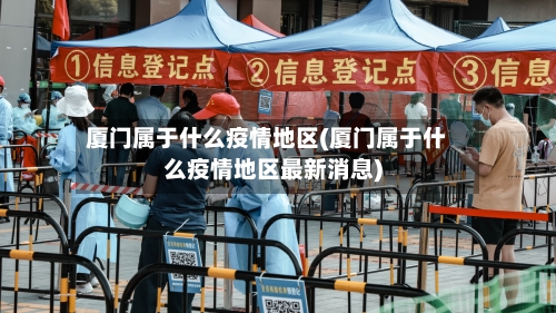 厦门属于什么疫情地区(厦门属于什么疫情地区最新消息)