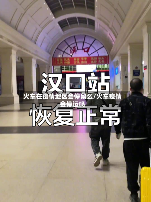 火车在疫情地区会停留么/火车疫情会停运吗