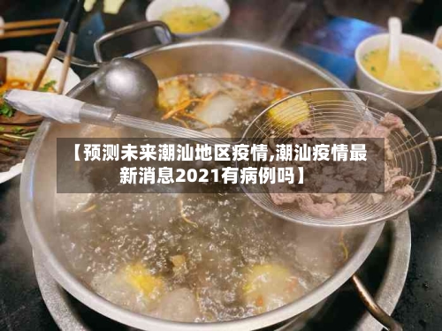 【预测未来潮汕地区疫情,潮汕疫情最新消息2021有病例吗】-第3张图片