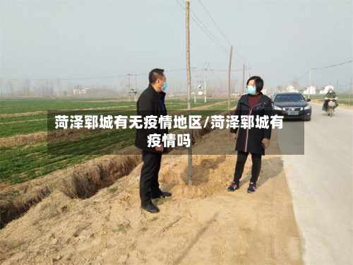 菏泽郓城有无疫情地区/菏泽郓城有疫情吗