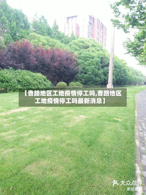 【曹路地区工地疫情停工吗,曹路地区工地疫情停工吗最新消息】