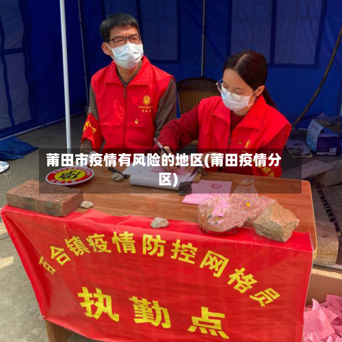 莆田市疫情有风险的地区(莆田疫情分区)-第3张图片