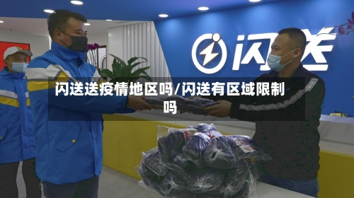 闪送送疫情地区吗/闪送有区域限制吗-第2张图片