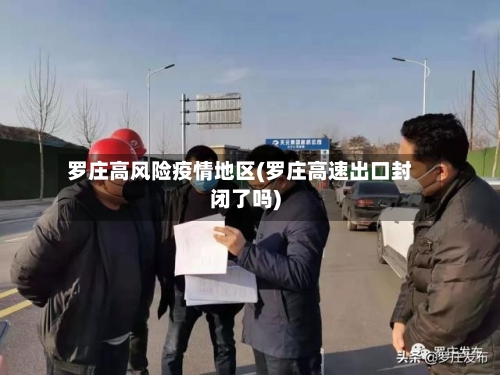 罗庄高风险疫情地区(罗庄高速出口封闭了吗)
