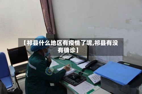 【祁县什么地区有疫情了呢,祁县有没有确诊】-第2张图片