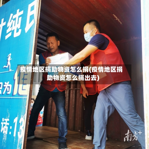 疫情地区捐助物资怎么捐(疫情地区捐助物资怎么捐出去)