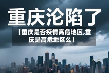 【重庆是否疫情高危地区,重庆是高危地区么】-第2张图片