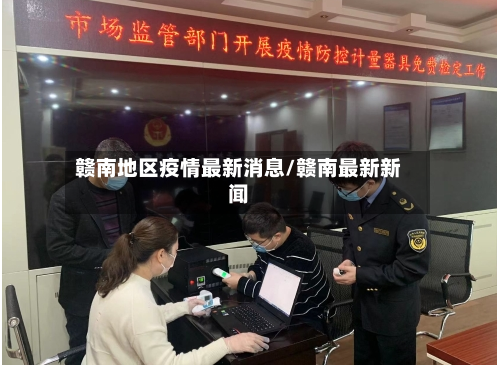 赣南地区疫情最新消息/赣南最新新闻-第2张图片