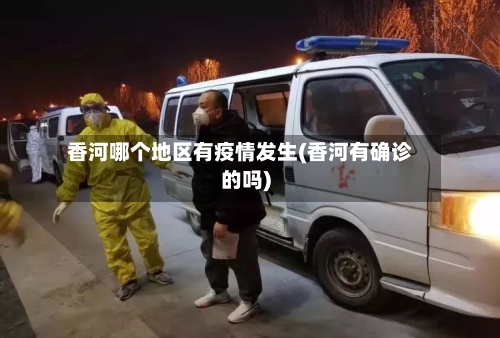 香河哪个地区有疫情发生(香河有确诊的吗)