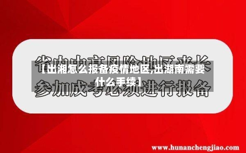 【出湘怎么报备疫情地区,出湖南需要什么手续】-第2张图片