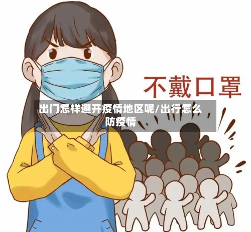 出门怎样避开疫情地区呢/出行怎么防疫情