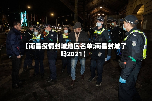 【南昌疫情封城地区名单,南昌封城了吗2021】