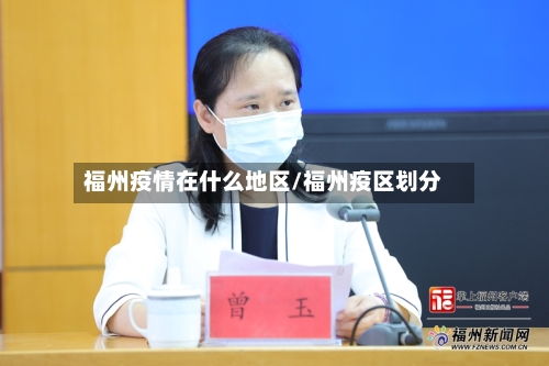 福州疫情在什么地区/福州疫区划分