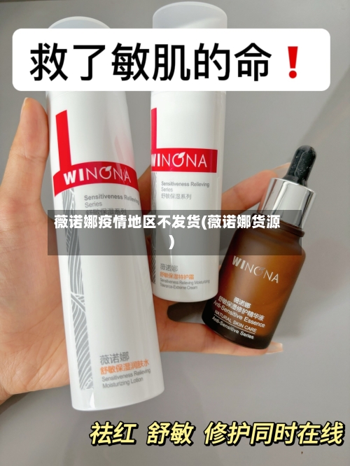 薇诺娜疫情地区不发货(薇诺娜货源)