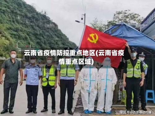 云南省疫情防控重点地区(云南省疫情重点区域)-第3张图片