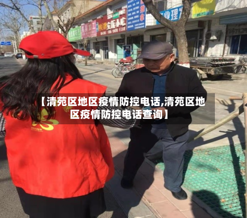 【清苑区地区疫情防控电话,清苑区地区疫情防控电话查询】-第2张图片