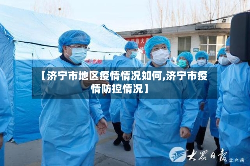 【济宁市地区疫情情况如何,济宁市疫情防控情况】-第2张图片