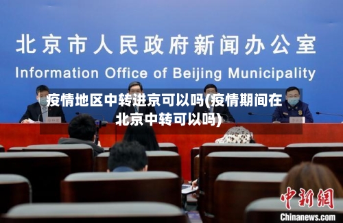 疫情地区中转进京可以吗(疫情期间在北京中转可以吗)-第2张图片