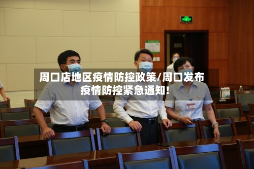 周口店地区疫情防控政策/周口发布疫情防控紧急通知!