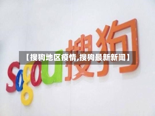 【搜狗地区疫情,搜狗最新新闻】