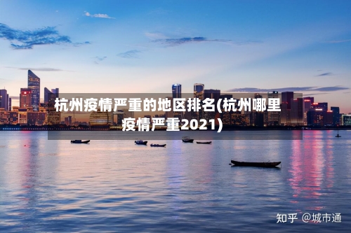 杭州疫情严重的地区排名(杭州哪里疫情严重2021)