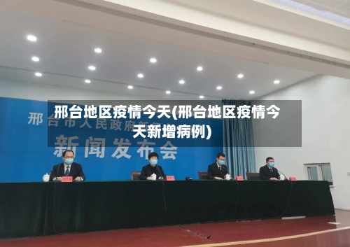 邢台地区疫情今天(邢台地区疫情今天新增病例)-第2张图片