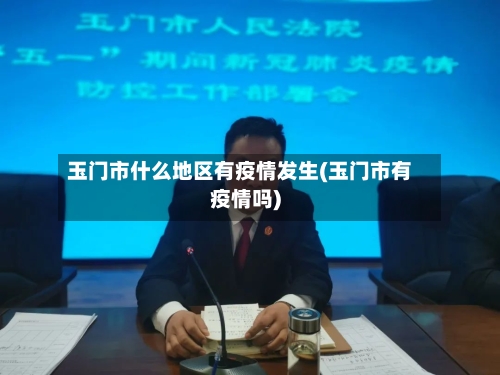 玉门市什么地区有疫情发生(玉门市有疫情吗)