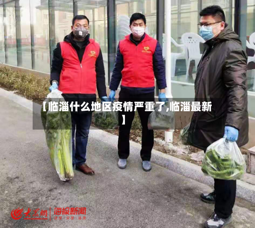 【临淄什么地区疫情严重了,临淄最新】-第3张图片