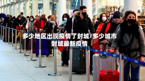 多少地区出现疫情了封城/多少城市封城最新疫情
