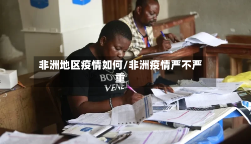 非洲地区疫情如何/非洲疫情严不严重-第3张图片