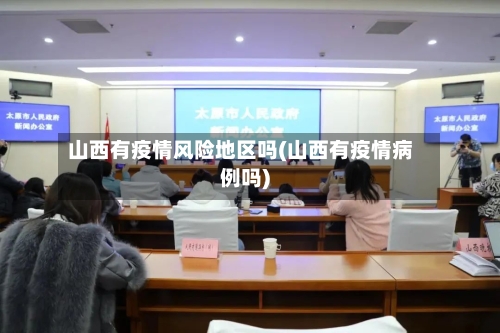 山西有疫情风险地区吗(山西有疫情病例吗)-第2张图片