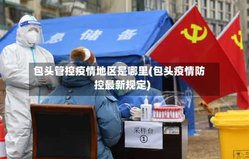 包头管控疫情地区是哪里(包头疫情防控最新规定)