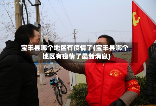宝丰县哪个地区有疫情了(宝丰县哪个地区有疫情了最新消息)