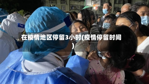 在疫情地区停留3小时(疫情停留时间)