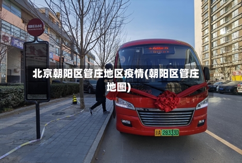 北京朝阳区管庄地区疫情(朝阳区管庄地图)-第2张图片