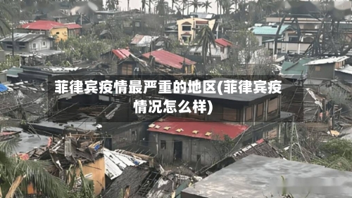 菲律宾疫情最严重的地区(菲律宾疫情况怎么样)