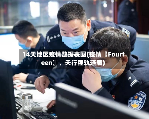 14天地区疫情数据表图(疫情〖Fourteen〗、天行程轨迹表)-第2张图片