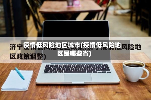 疫情低风险地区城市(疫情低风险地区是哪些省)