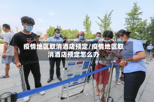 疫情地区取消酒店预定/疫情地区取消酒店预定怎么办-第3张图片
