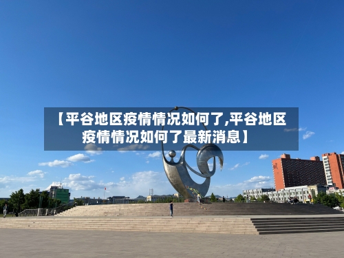【平谷地区疫情情况如何了,平谷地区疫情情况如何了最新消息】
