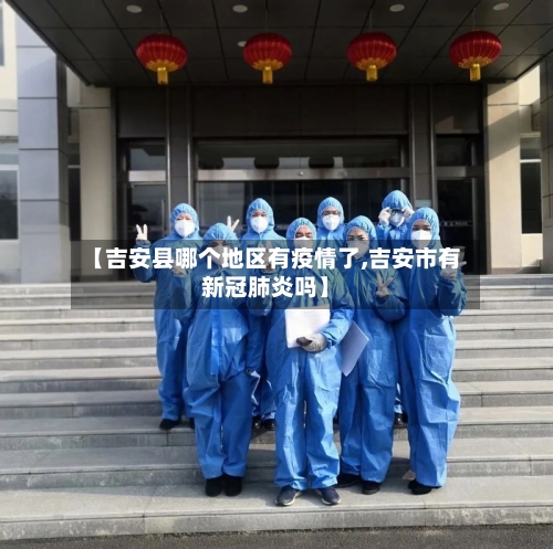 【吉安县哪个地区有疫情了,吉安市有新冠肺炎吗】-第2张图片