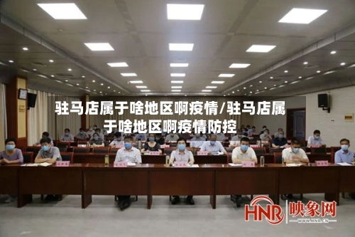 驻马店属于啥地区啊疫情/驻马店属于啥地区啊疫情防控