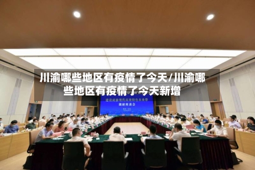 川渝哪些地区有疫情了今天/川渝哪些地区有疫情了今天新增-第2张图片