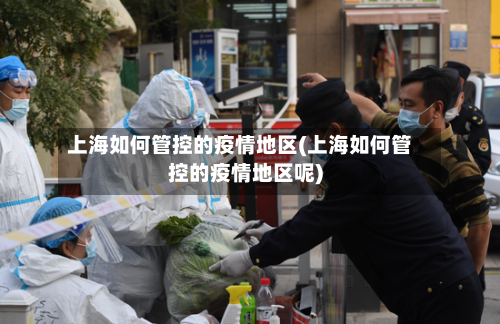 上海如何管控的疫情地区(上海如何管控的疫情地区呢)