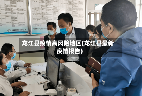 龙江县疫情高风险地区(龙江县最新疫情报告)-第2张图片