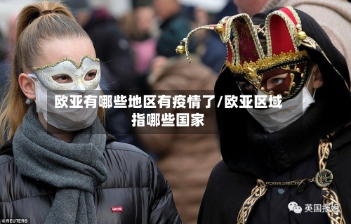 欧亚有哪些地区有疫情了/欧亚区域指哪些国家-第2张图片