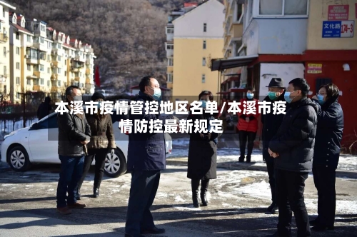 本溪市疫情管控地区名单/本溪市疫情防控最新规定