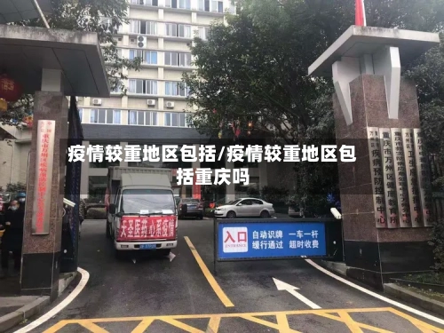 疫情较重地区包括/疫情较重地区包括重庆吗-第3张图片