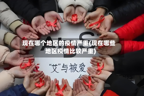 现在哪个地区的疫情严重(现在哪些地区疫情比较严重)-第3张图片