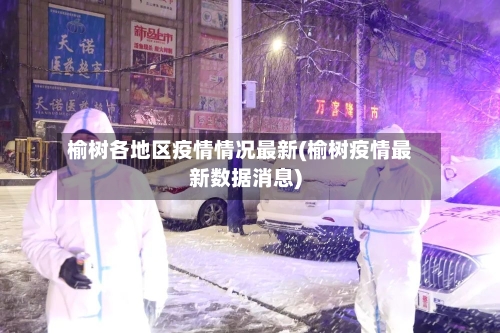 榆树各地区疫情情况最新(榆树疫情最新数据消息)